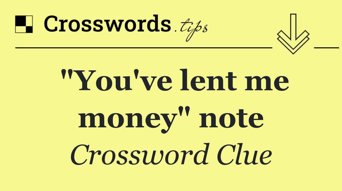 "You've lent me money" note