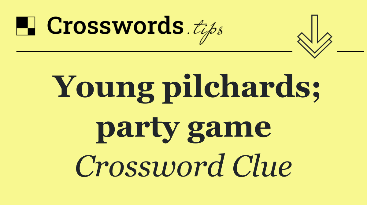 Young pilchards; party game