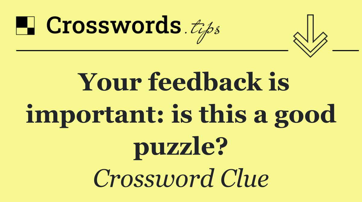 Your feedback is important: is this a good puzzle?