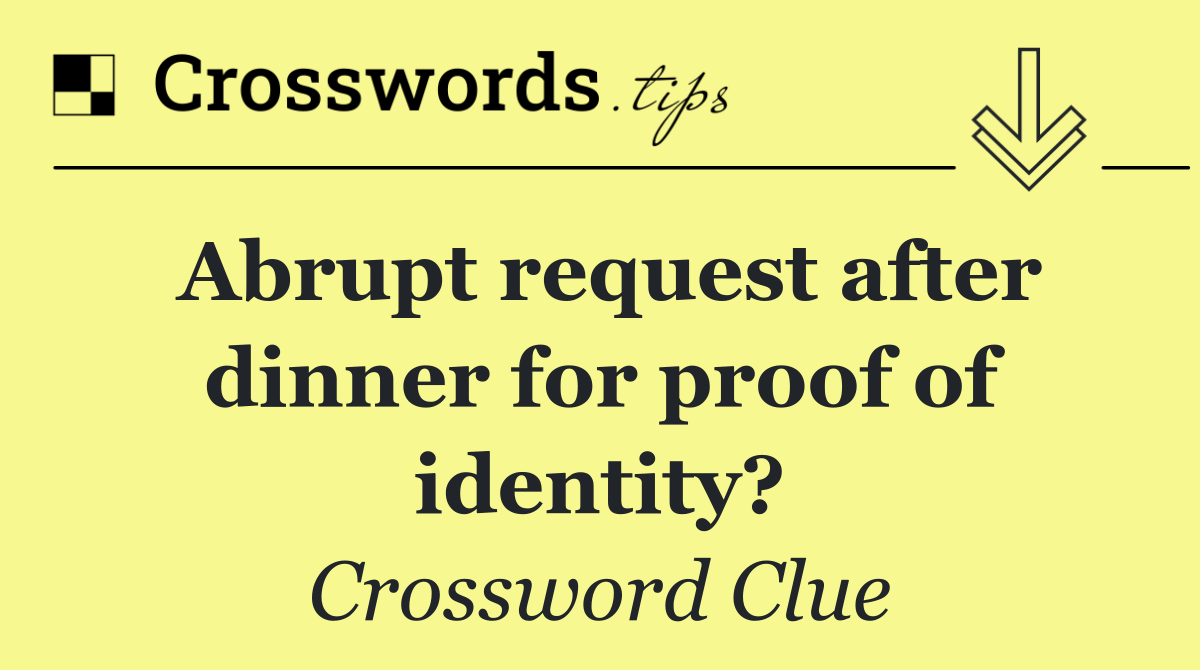 Abrupt request after dinner for proof of identity?