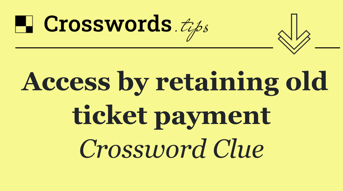Access by retaining old ticket payment