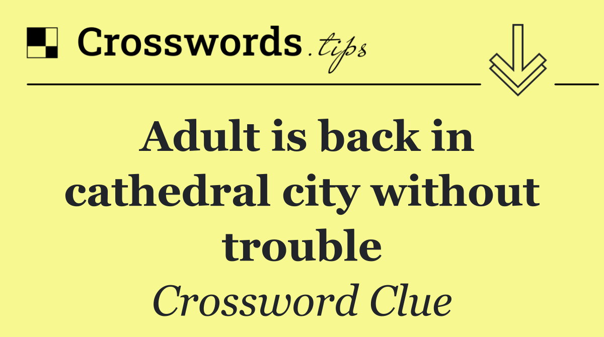 Adult is back in cathedral city without trouble