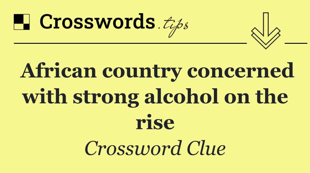 African country concerned with strong alcohol on the rise