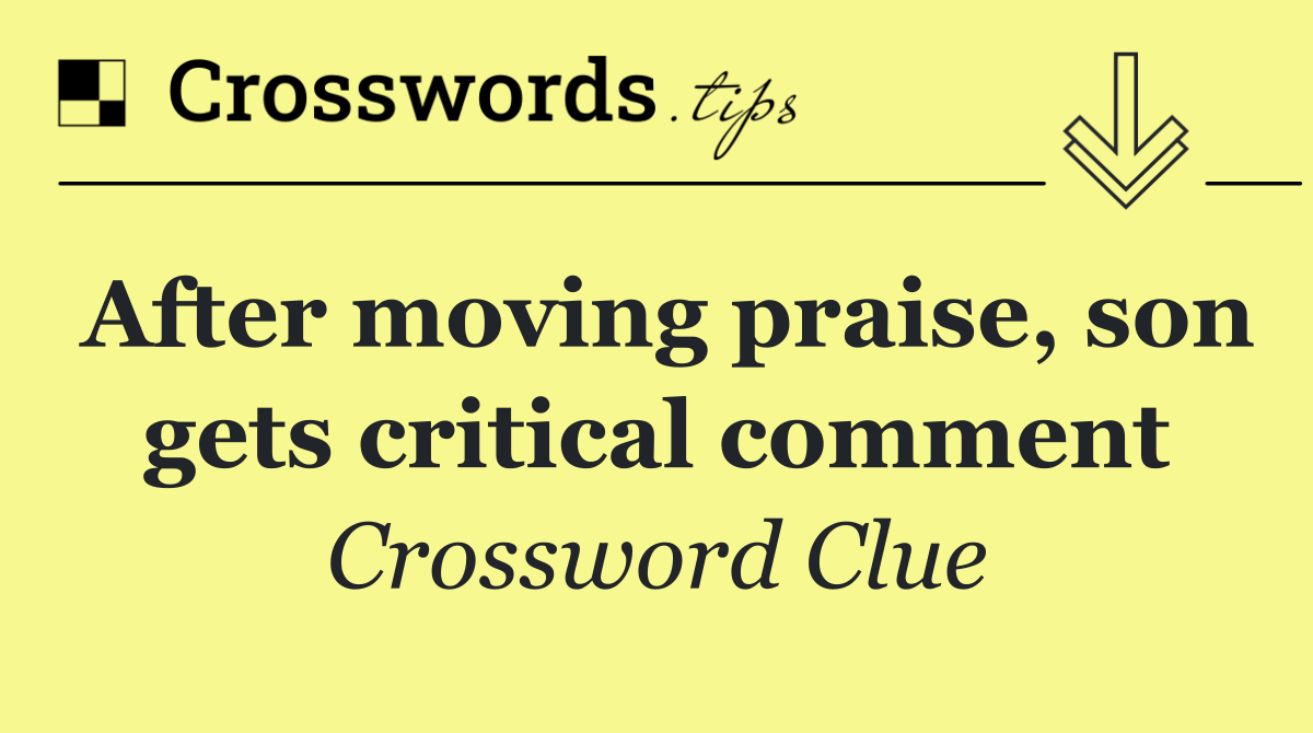 After moving praise, son gets critical comment