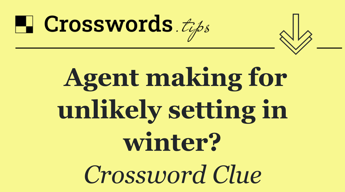 Agent making for unlikely setting in winter?