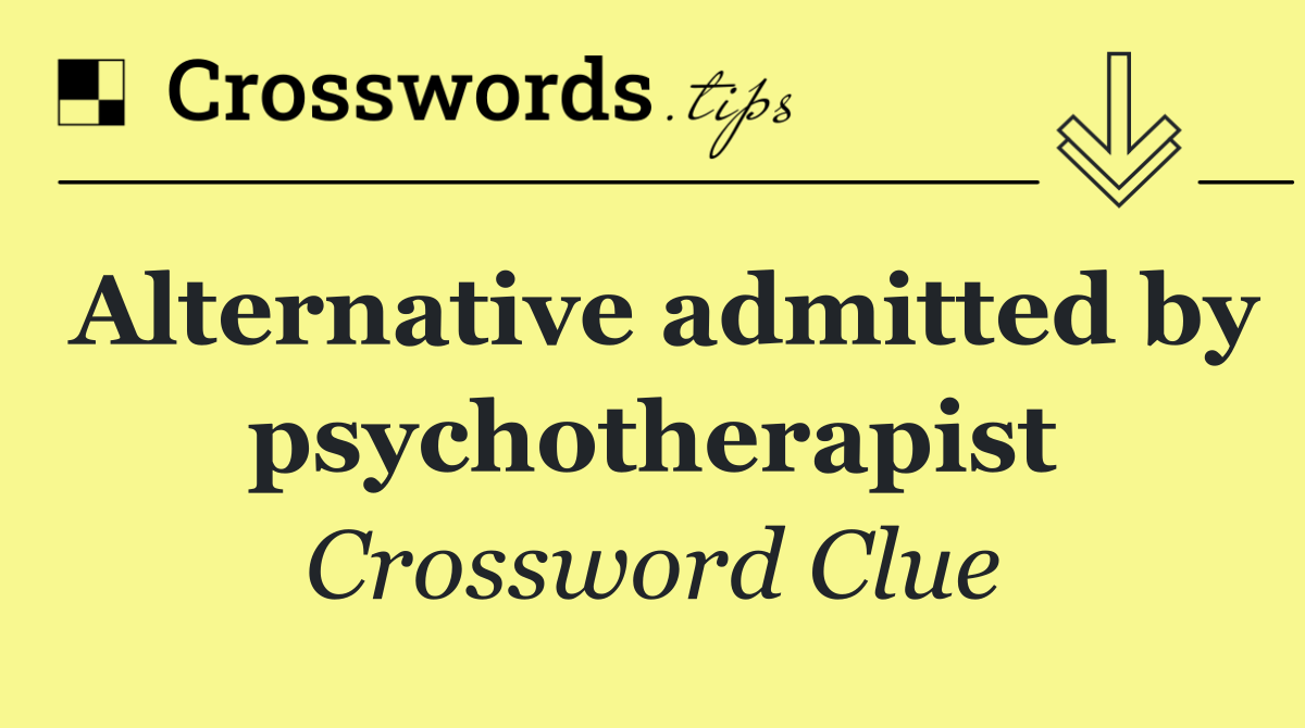 Alternative admitted by psychotherapist