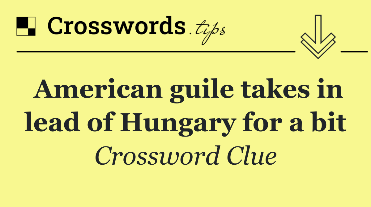 American guile takes in lead of Hungary for a bit