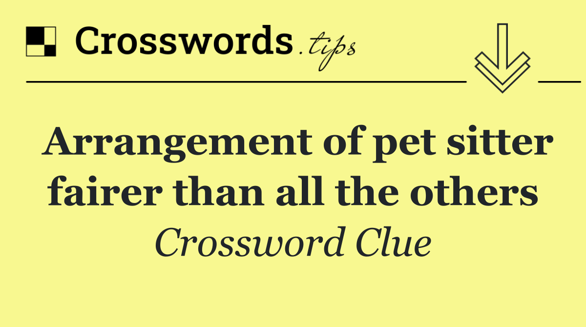 Arrangement of pet sitter fairer than all the others