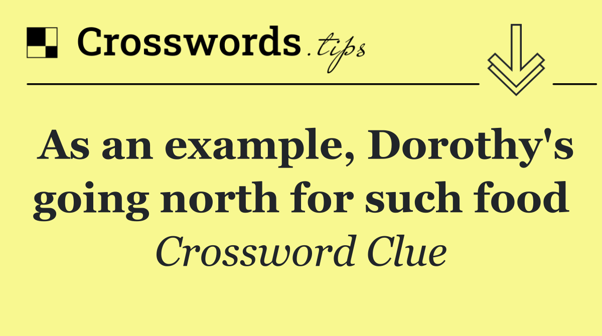 As an example, Dorothy's going north for such food