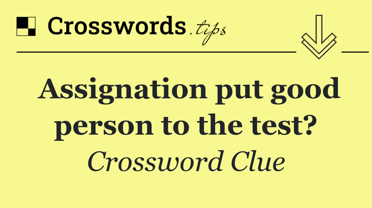 Assignation put good person to the test?