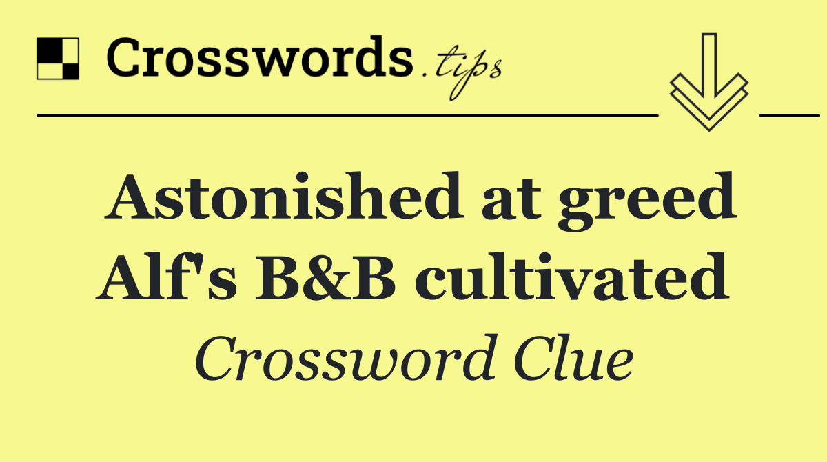 Astonished at greed Alf's B&B cultivated