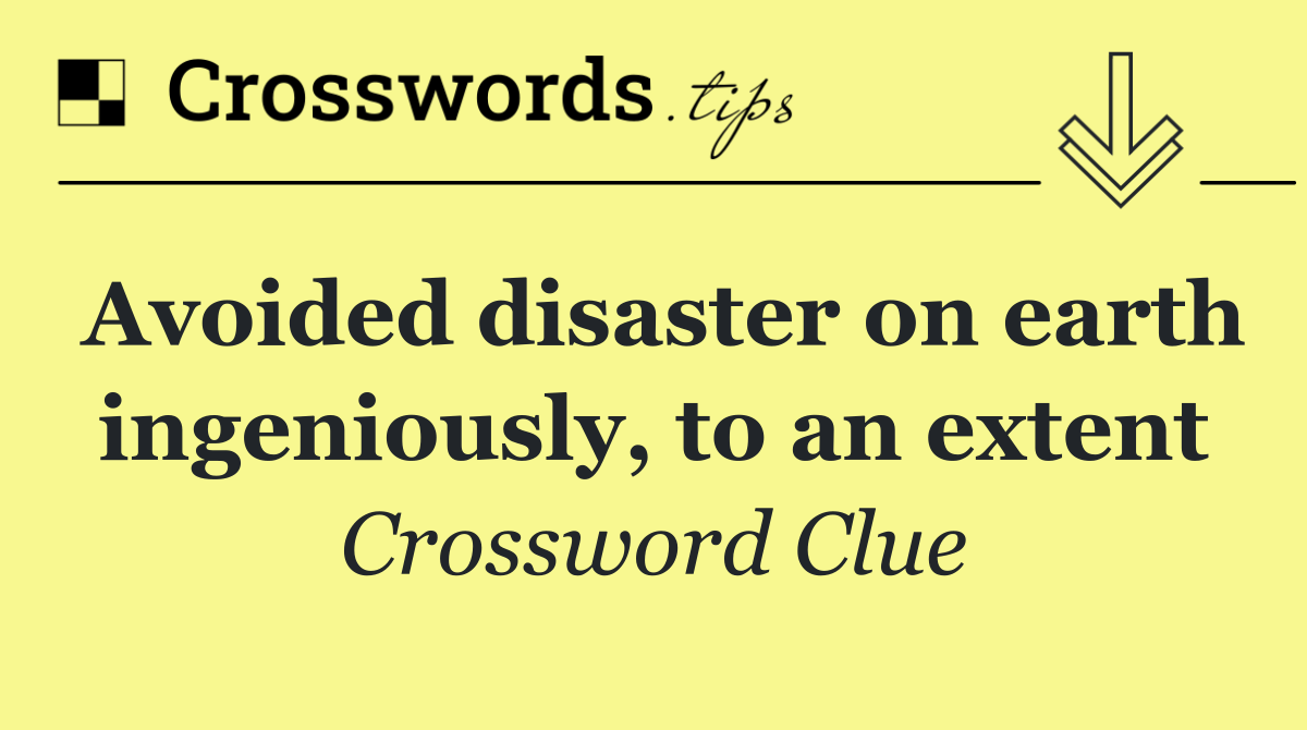 Avoided disaster on earth ingeniously, to an extent