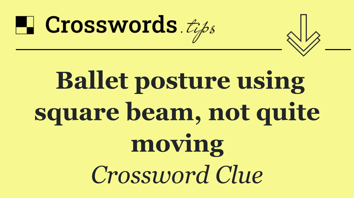 Ballet posture using square beam, not quite moving