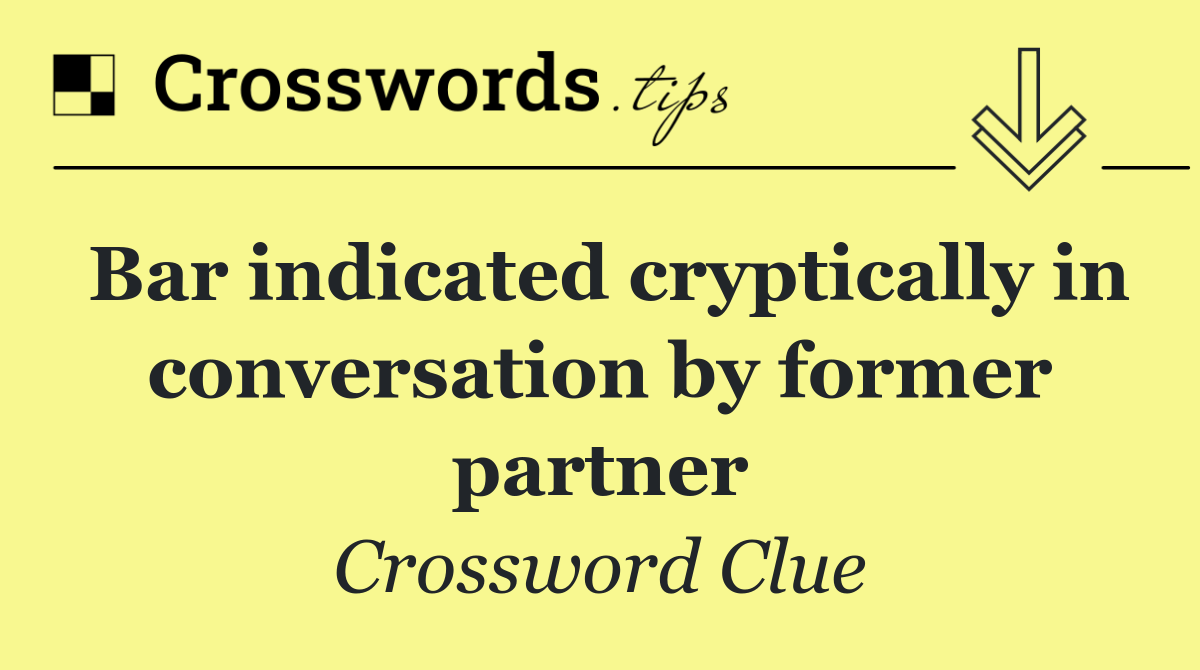 Bar indicated cryptically in conversation by former partner