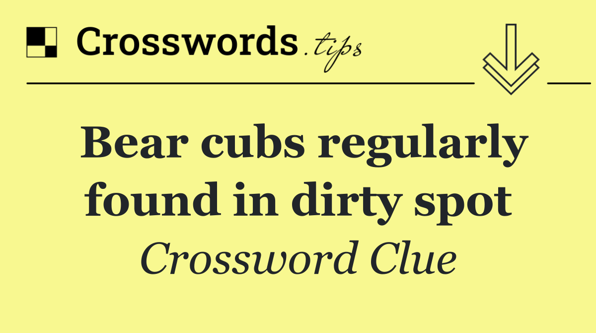 Bear cubs regularly found in dirty spot