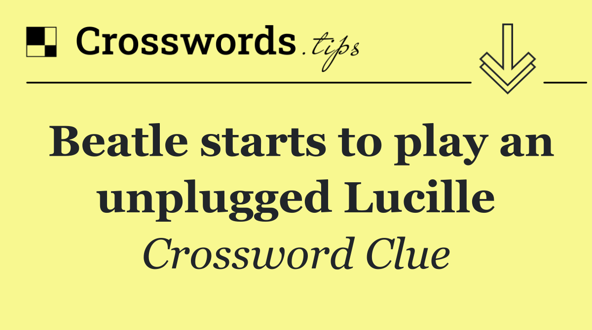 Beatle starts to play an unplugged Lucille