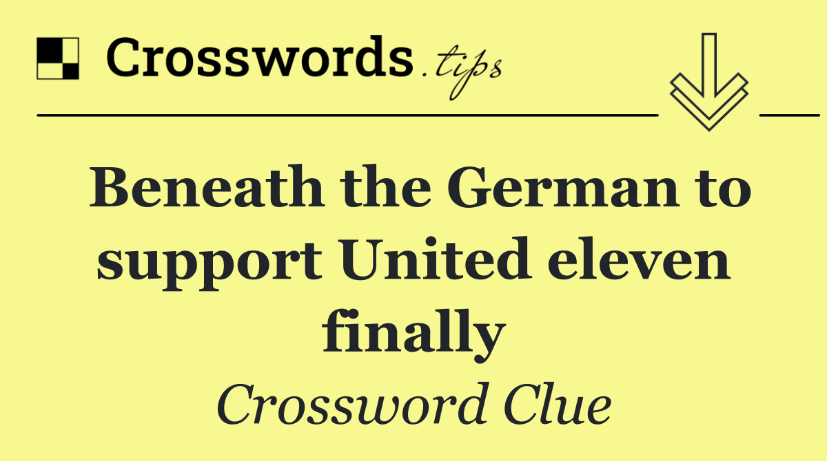 Beneath the German to support United eleven finally