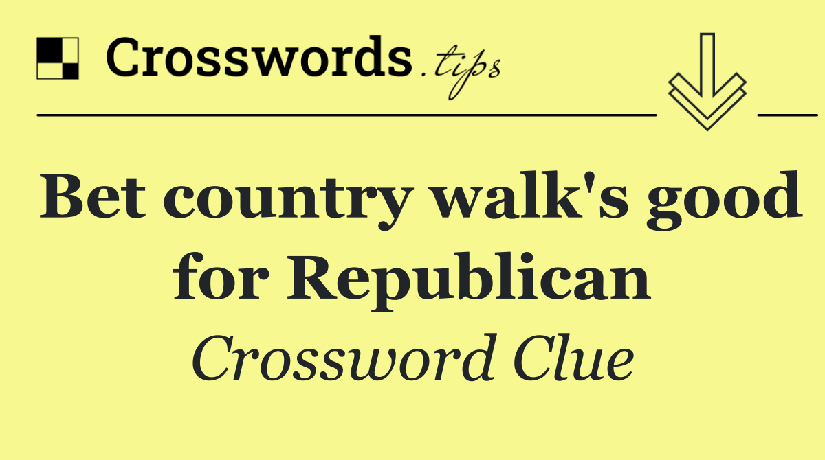 Bet country walk's good for Republican