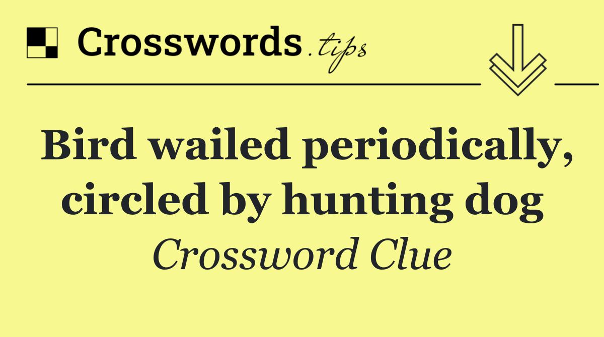 Bird wailed periodically, circled by hunting dog