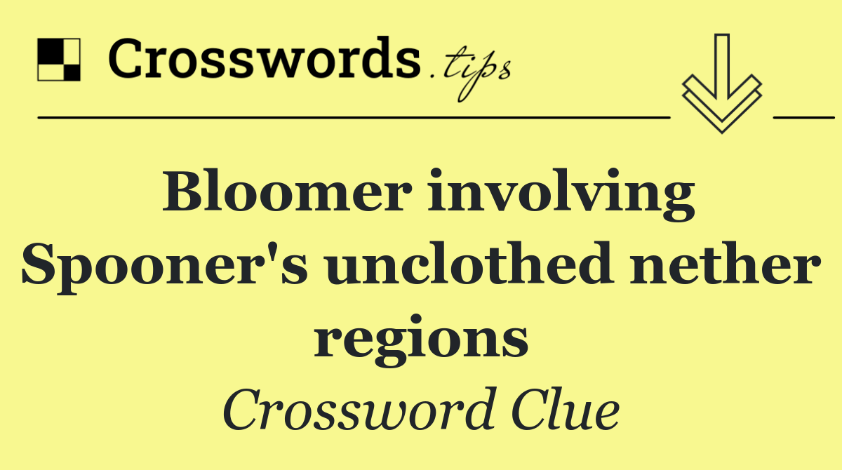 Bloomer involving Spooner's unclothed nether regions