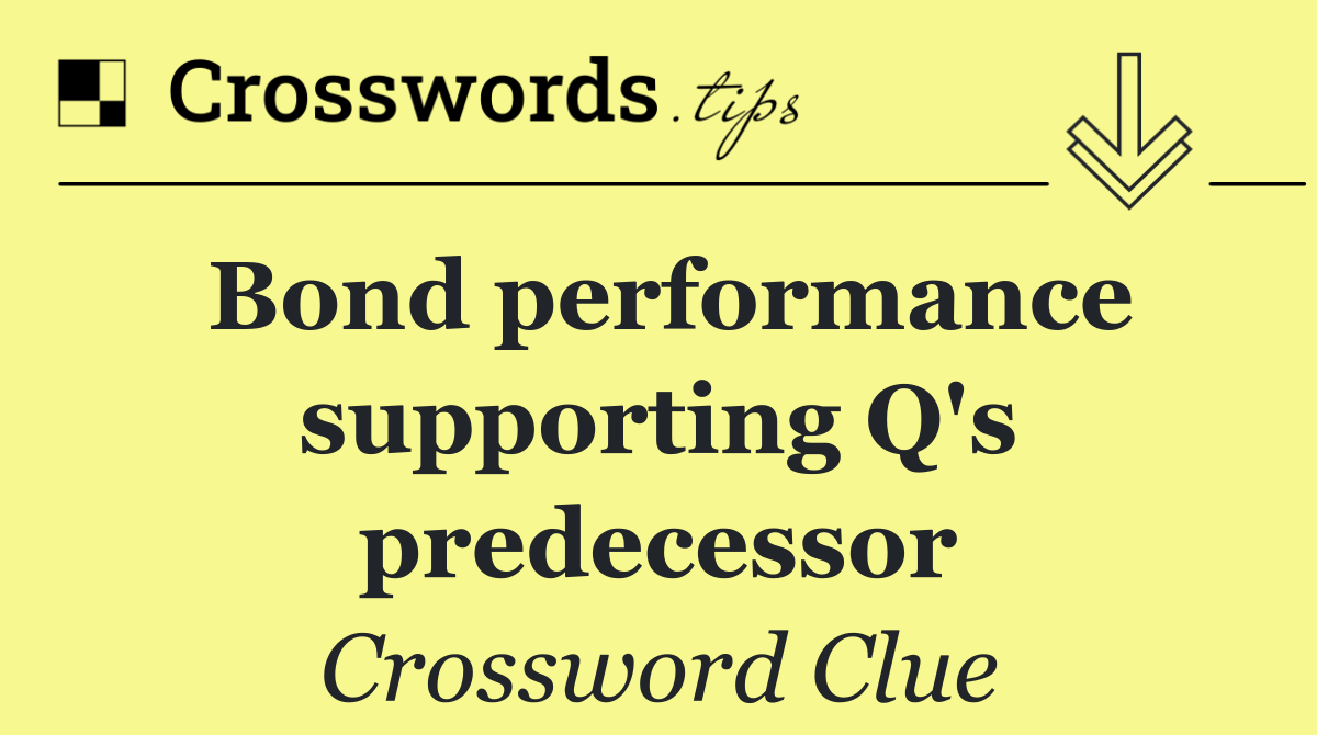 Bond performance supporting Q's predecessor