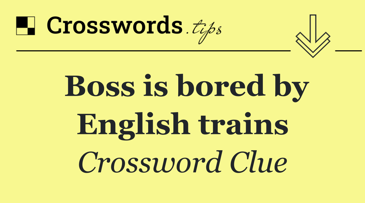 Boss is bored by English trains