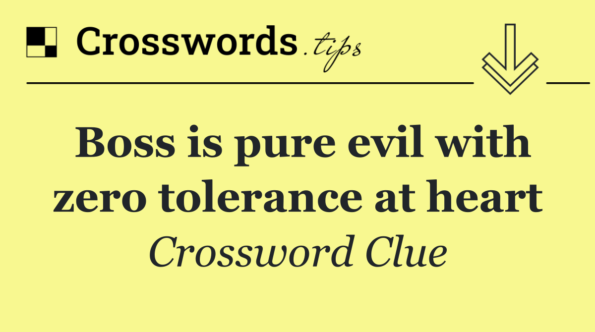 Boss is pure evil with zero tolerance at heart