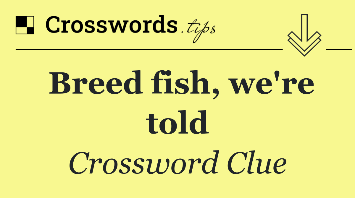 Breed fish, we're told