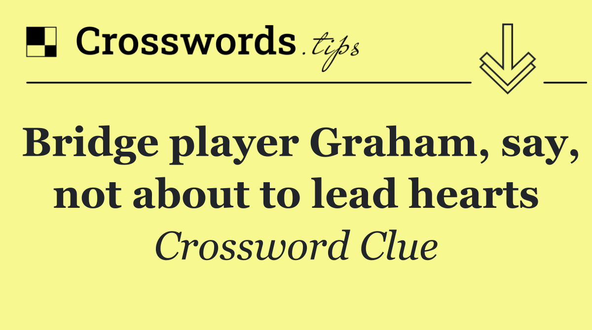 Bridge player Graham, say, not about to lead hearts