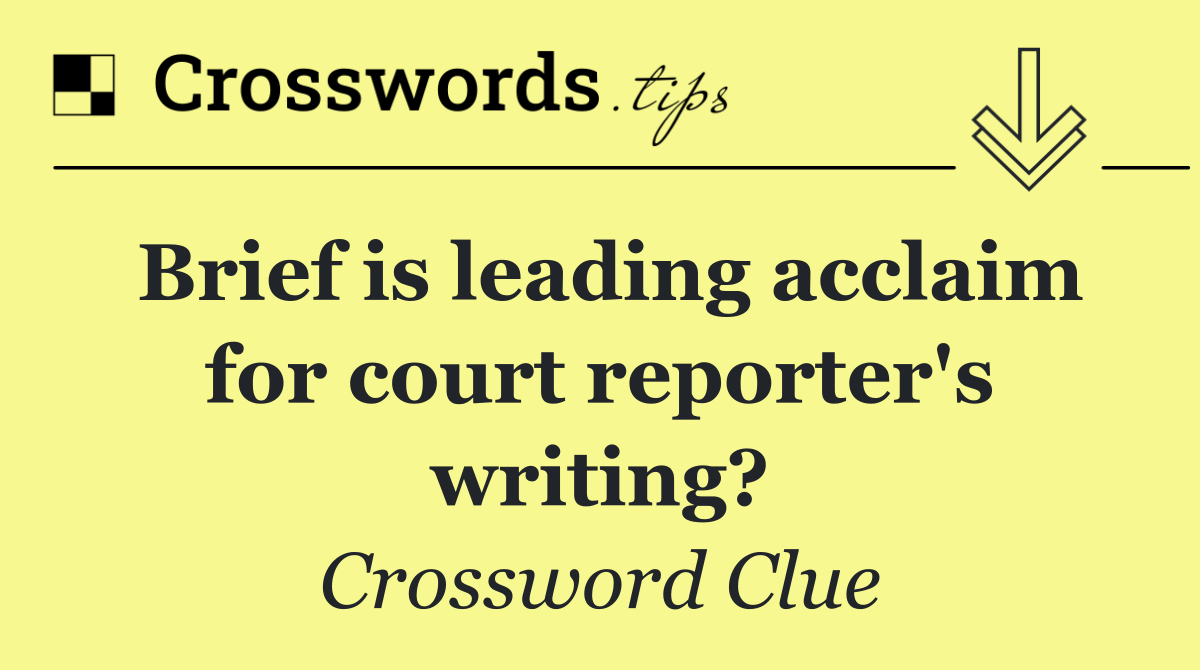 Brief is leading acclaim for court reporter's writing?