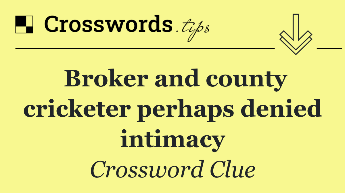 Broker and county cricketer perhaps denied intimacy