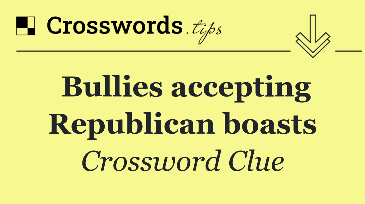 Bullies accepting Republican boasts