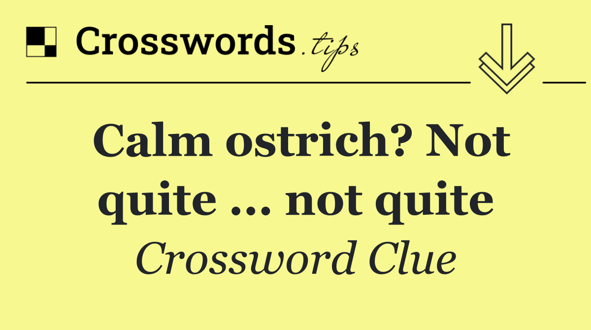 Calm ostrich? Not quite ... not quite