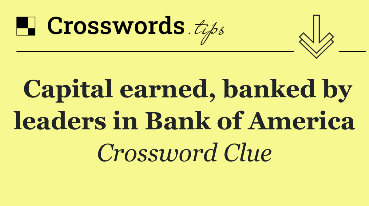 Capital earned, banked by leaders in Bank of America