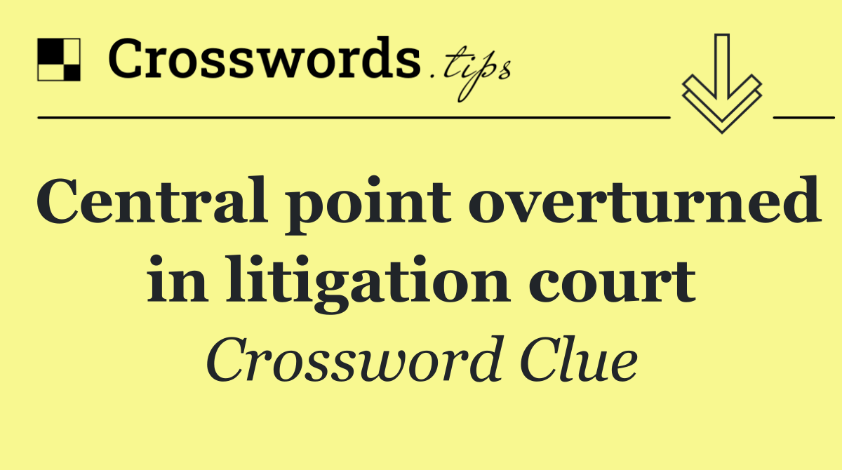 Central point overturned in litigation court