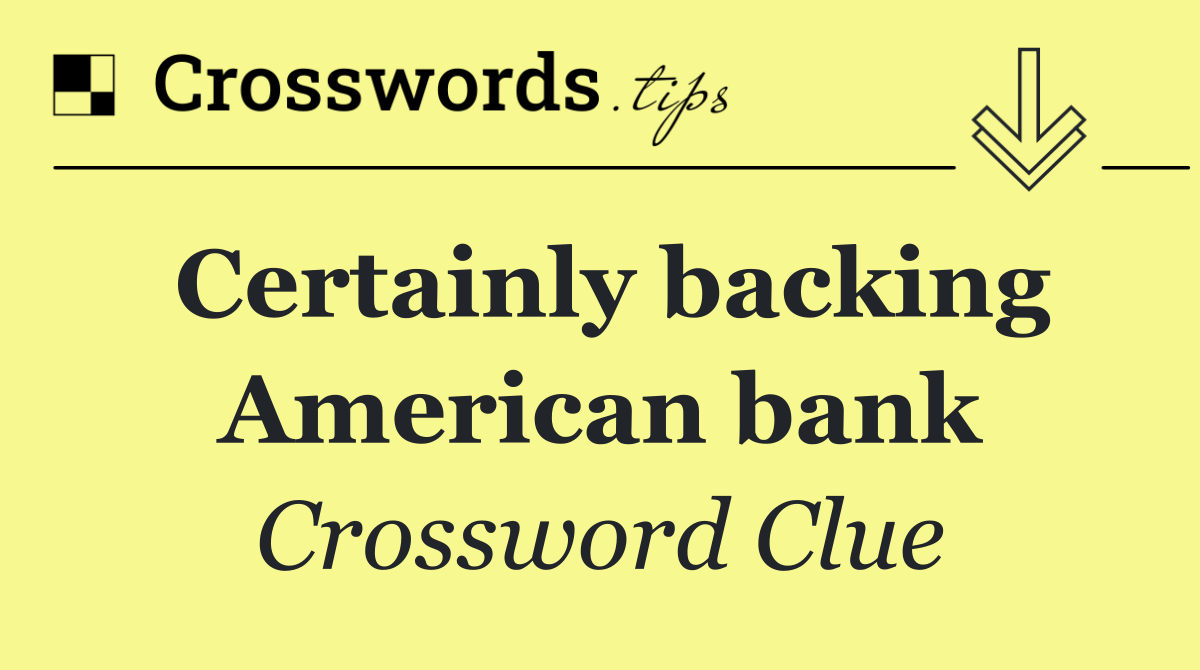 Certainly backing American bank