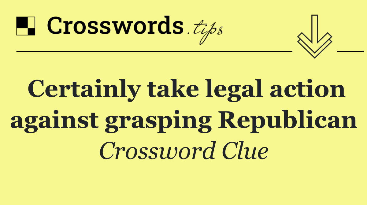 Certainly take legal action against grasping Republican