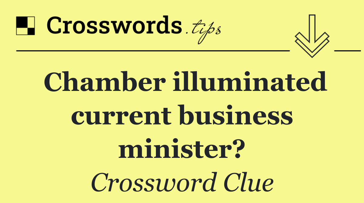 Chamber illuminated current business minister?