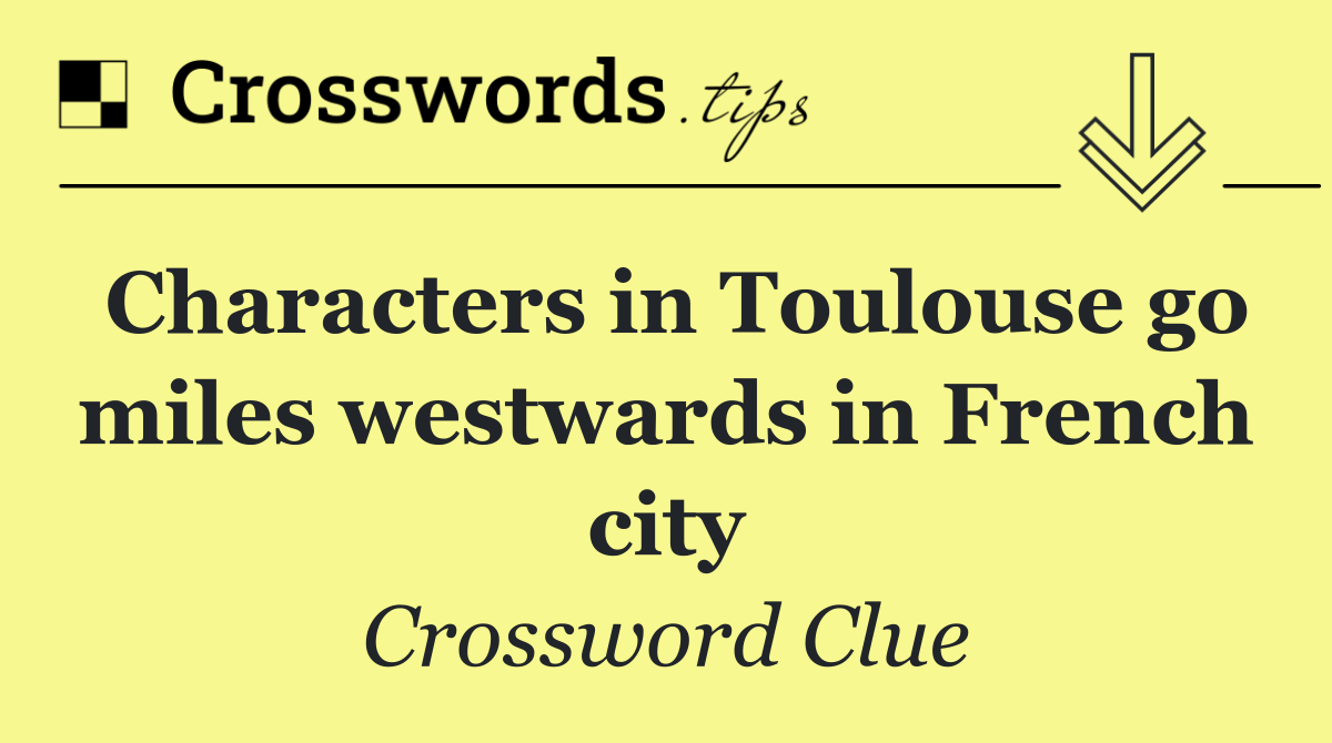 Characters in Toulouse go miles westwards in French city