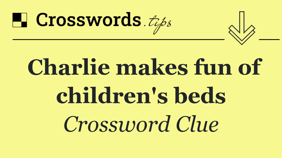 Charlie makes fun of children's beds