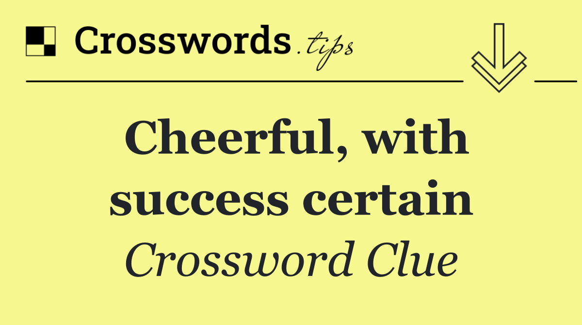 Cheerful, with success certain