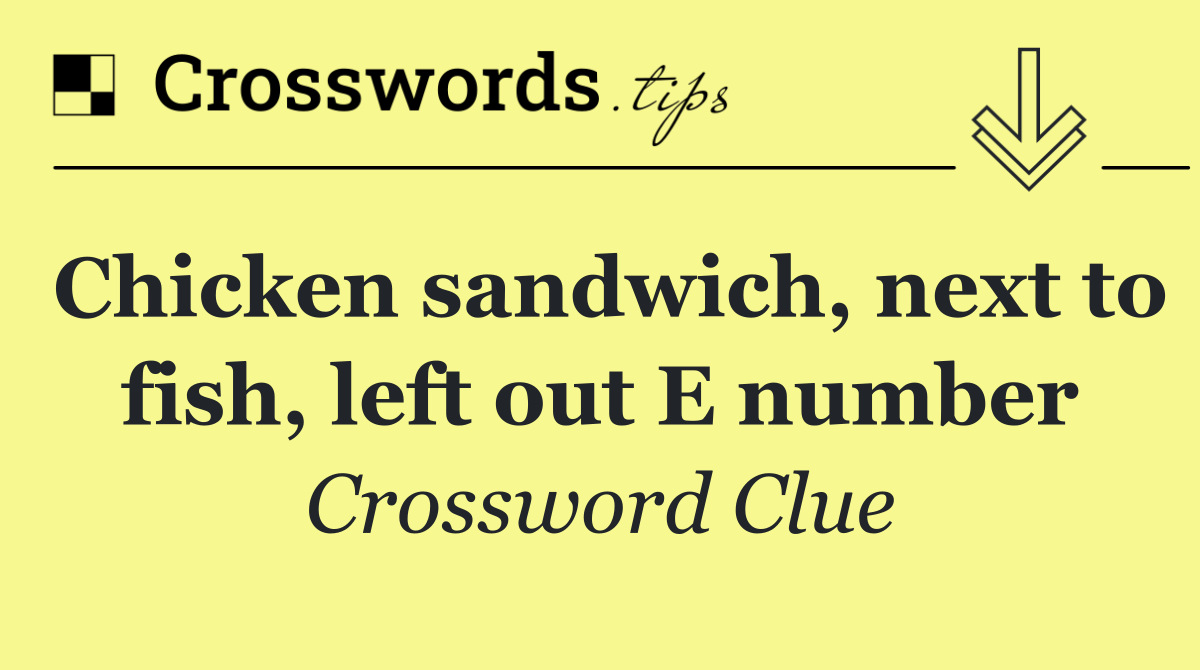 Chicken sandwich, next to fish, left out E number