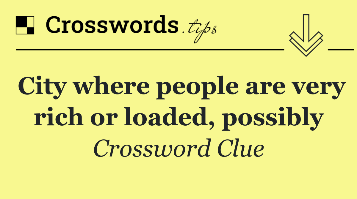 City where people are very rich or loaded, possibly