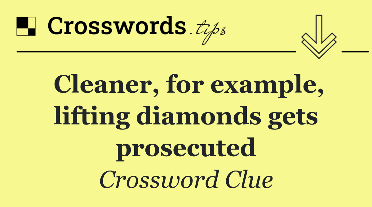 Cleaner, for example, lifting diamonds gets prosecuted