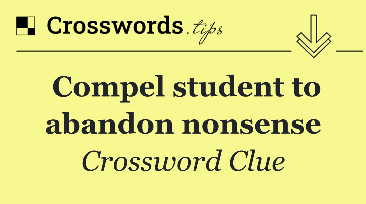 Compel student to abandon nonsense