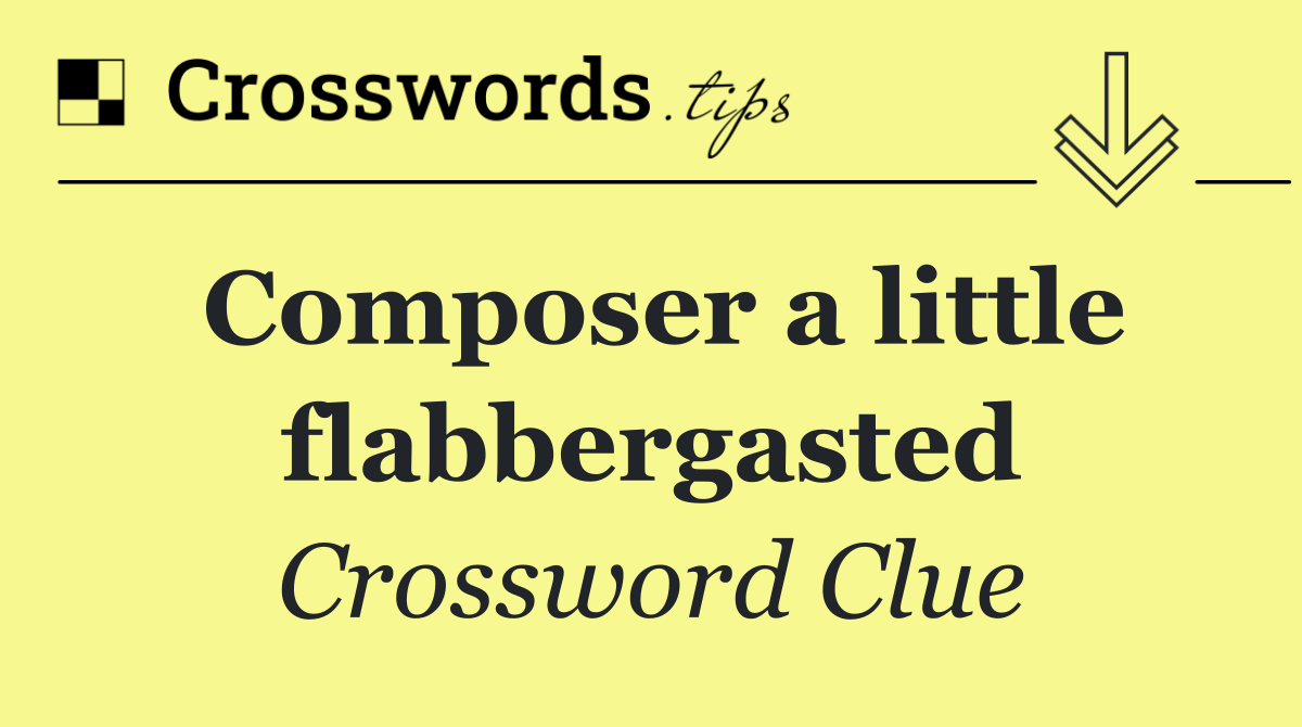 Composer a little flabbergasted