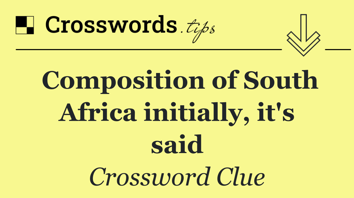 Composition of South Africa initially, it's said