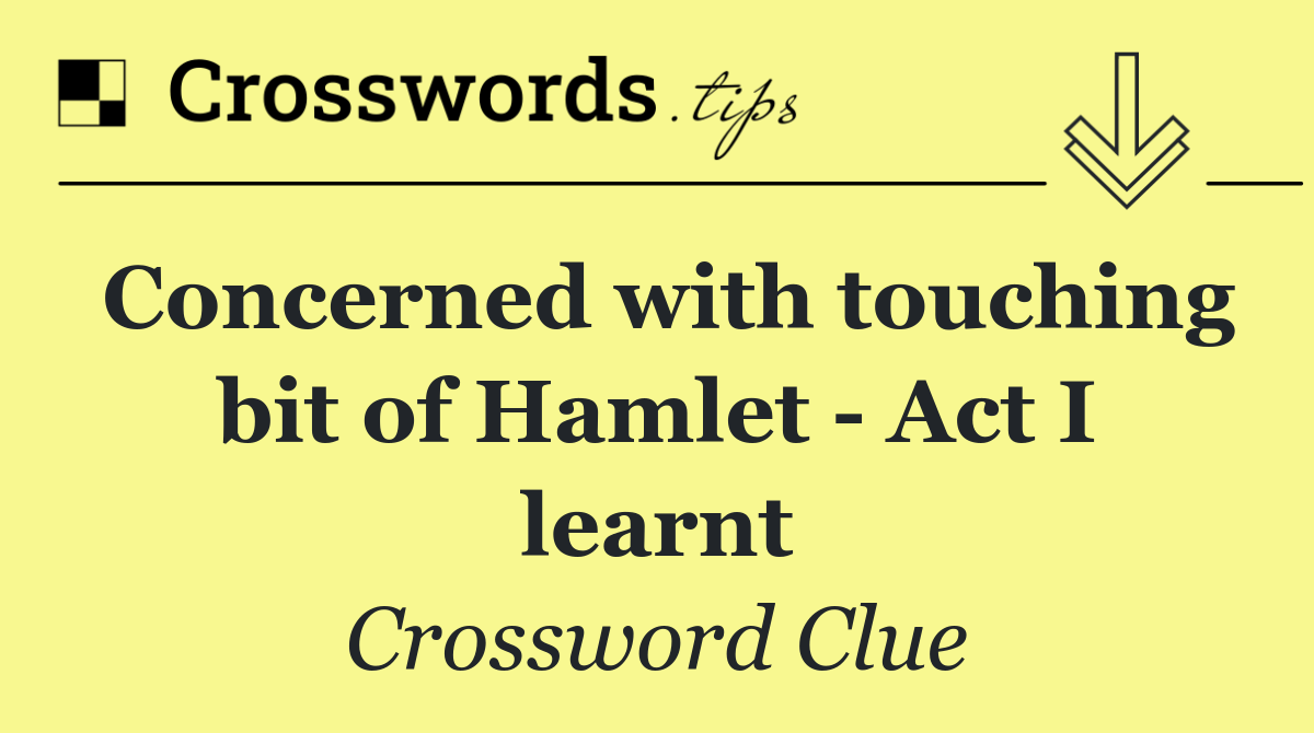 Concerned with touching bit of Hamlet   Act I learnt