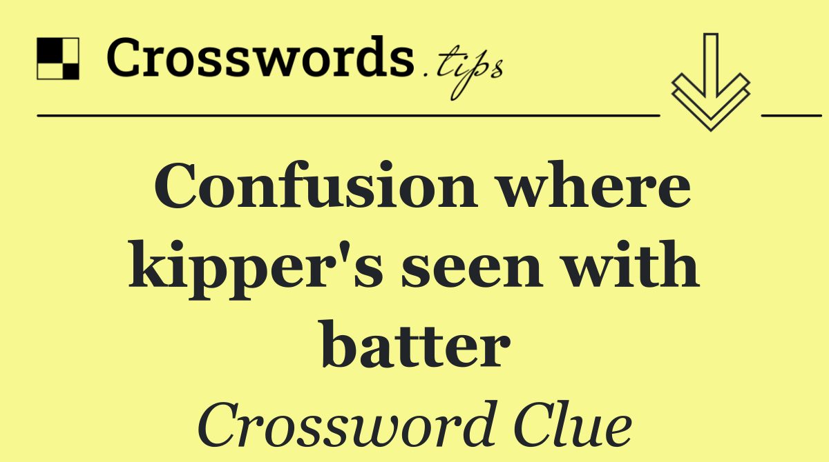 Confusion where kipper's seen with batter