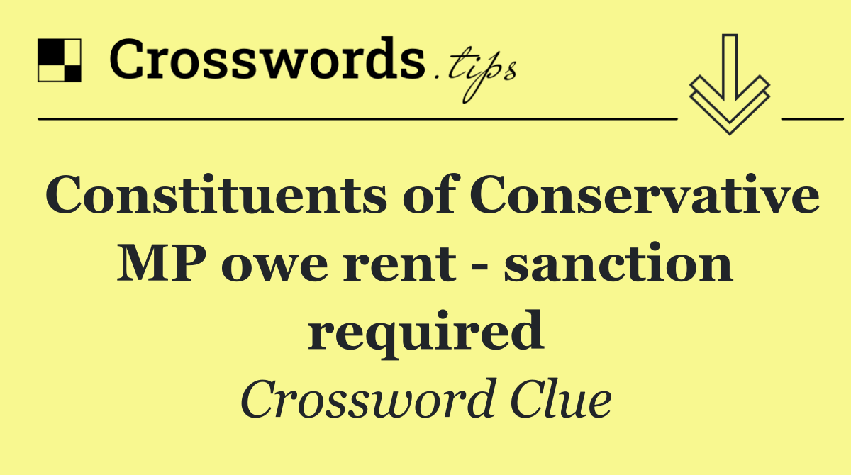 Constituents of Conservative MP owe rent   sanction required